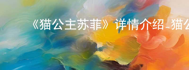 ﻿陈翠英发布﻿《猫公主苏菲》详情介绍_猫公主苏菲HD在线观看_猫公主苏菲迅雷下载_动漫剧场
